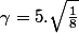 \gamma =5.\sqrt {\frac {1}{8}}